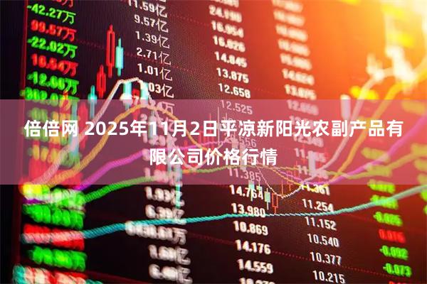 倍倍网 2025年11月2日平凉新阳光农副产品有限公司价格行情