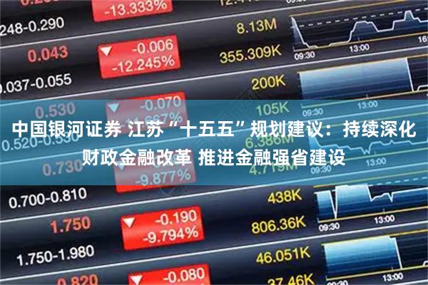 中国银河证券 江苏“十五五”规划建议：持续深化财政金融改革 推进金融强省建设